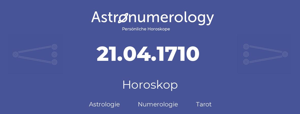 Horoskop für Geburtstag (geborener Tag): 21.04.1710 (der 21. April 1710)