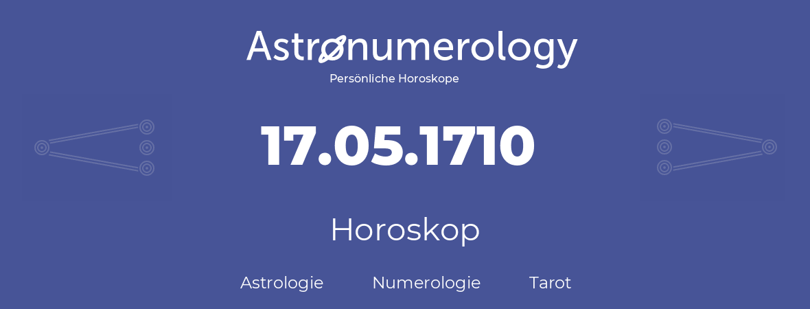 Horoskop für Geburtstag (geborener Tag): 17.05.1710 (der 17. Mai 1710)