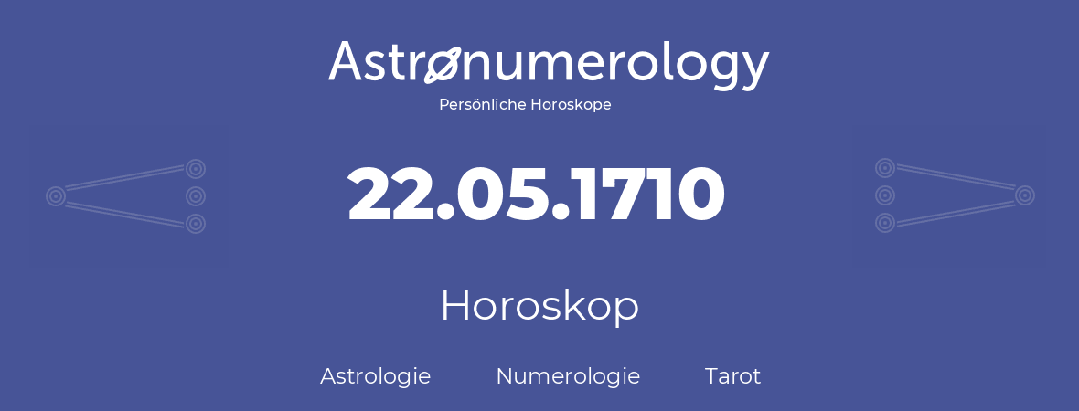 Horoskop für Geburtstag (geborener Tag): 22.05.1710 (der 22. Mai 1710)