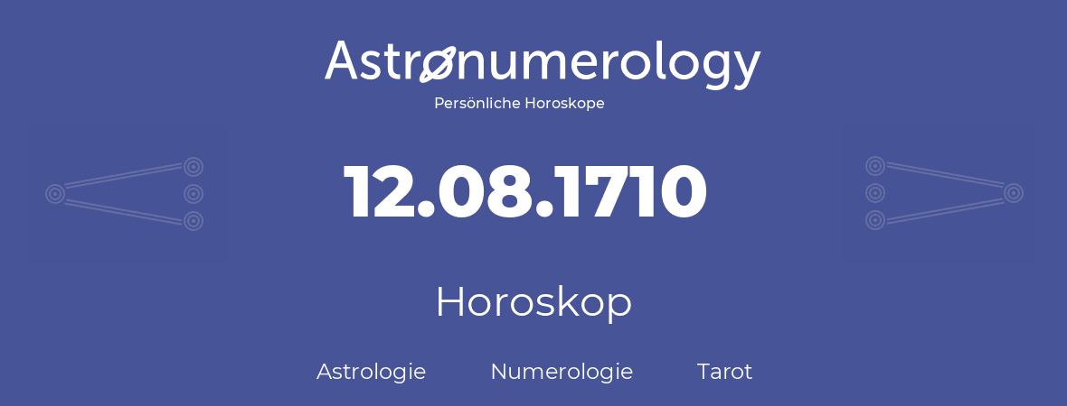 Horoskop für Geburtstag (geborener Tag): 12.08.1710 (der 12. August 1710)