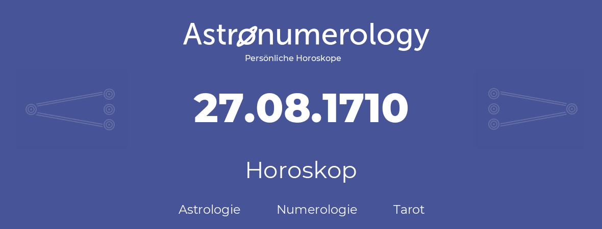 Horoskop für Geburtstag (geborener Tag): 27.08.1710 (der 27. August 1710)