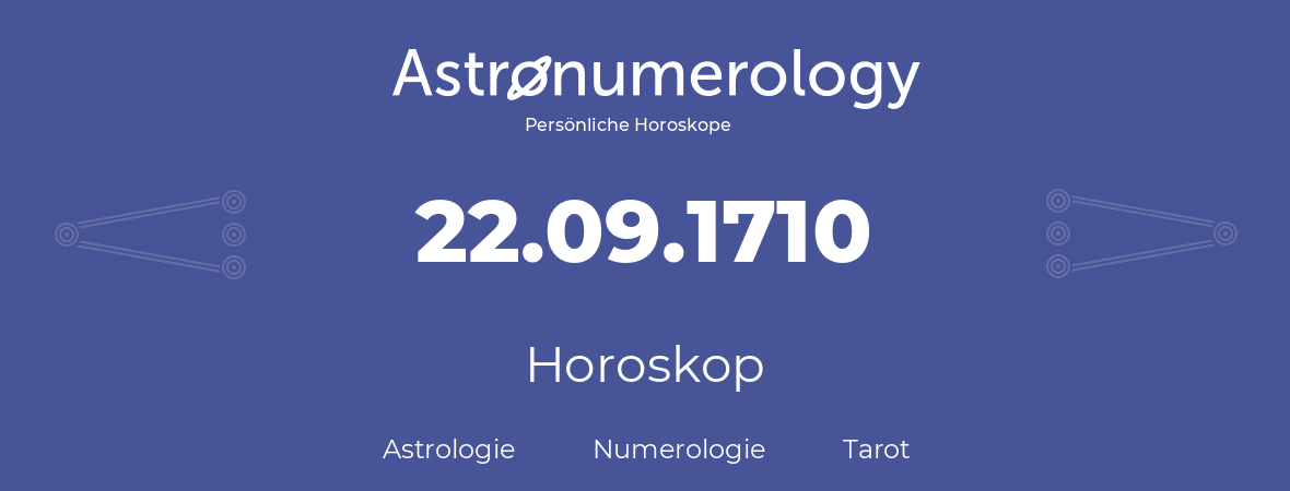 Horoskop für Geburtstag (geborener Tag): 22.09.1710 (der 22. September 1710)