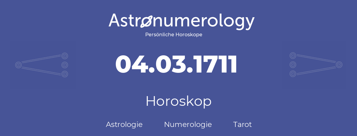 Horoskop für Geburtstag (geborener Tag): 04.03.1711 (der 4. Marz 1711)