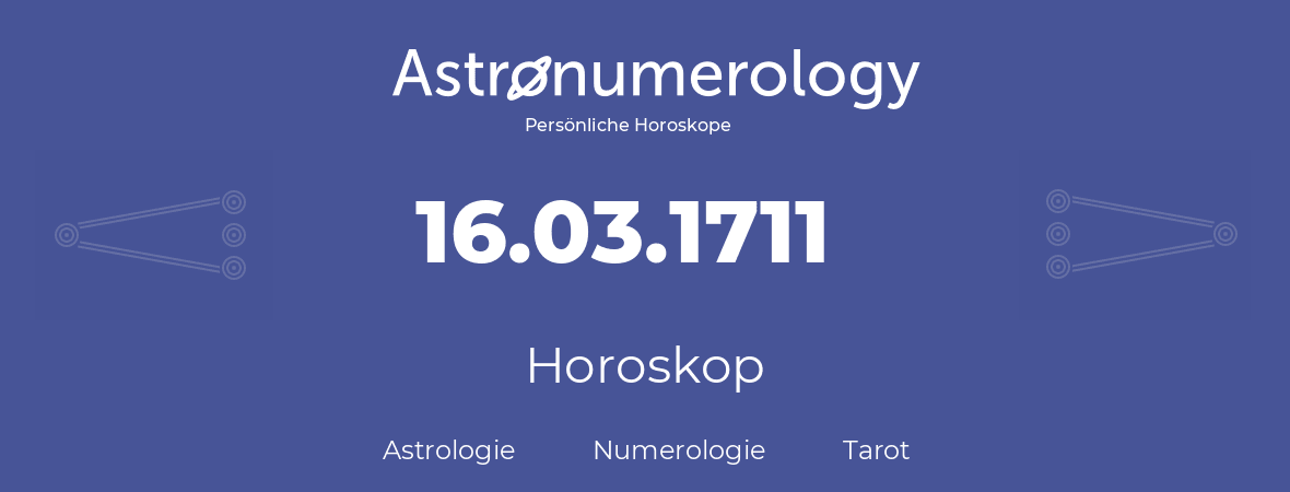 Horoskop für Geburtstag (geborener Tag): 16.03.1711 (der 16. Marz 1711)