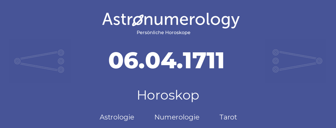 Horoskop für Geburtstag (geborener Tag): 06.04.1711 (der 06. April 1711)