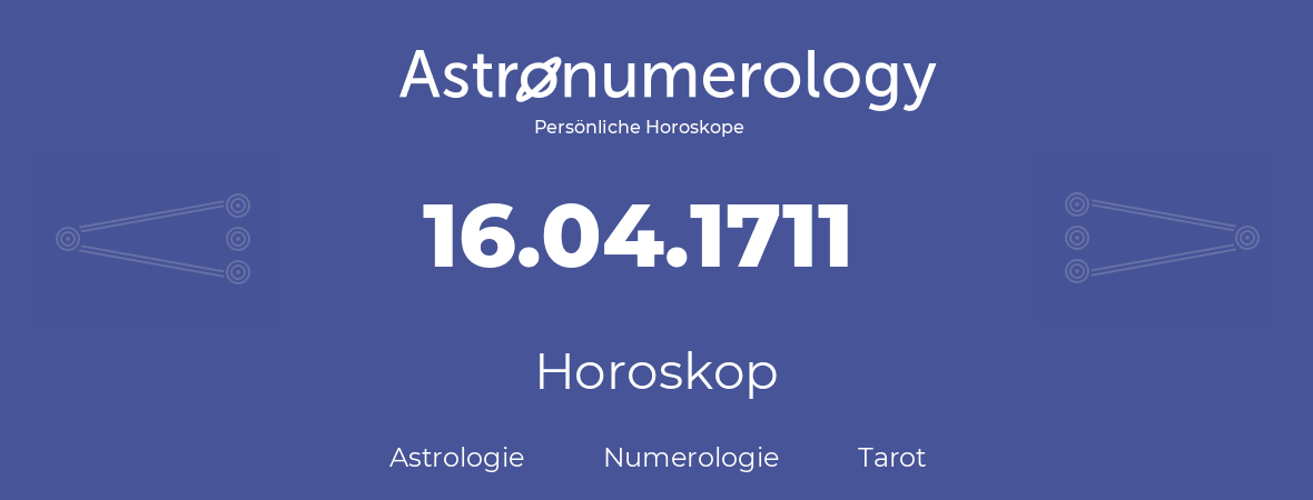 Horoskop für Geburtstag (geborener Tag): 16.04.1711 (der 16. April 1711)