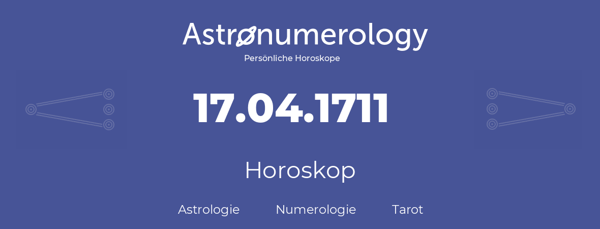 Horoskop für Geburtstag (geborener Tag): 17.04.1711 (der 17. April 1711)