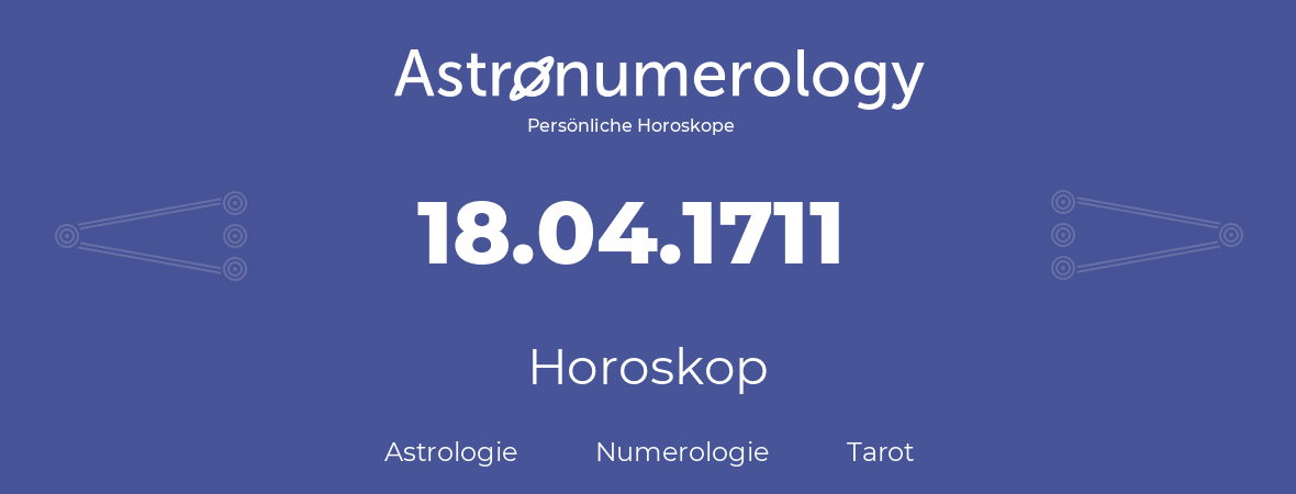 Horoskop für Geburtstag (geborener Tag): 18.04.1711 (der 18. April 1711)