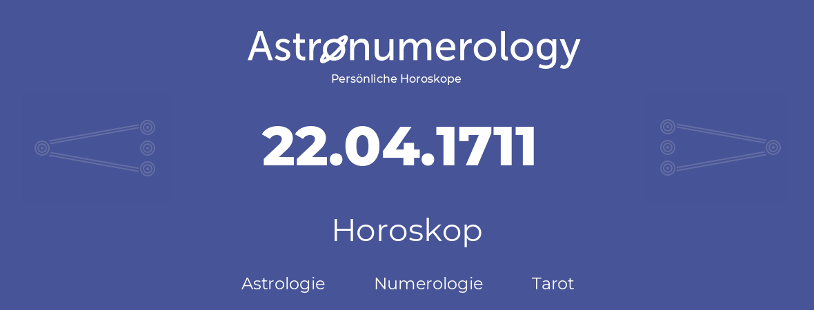 Horoskop für Geburtstag (geborener Tag): 22.04.1711 (der 22. April 1711)
