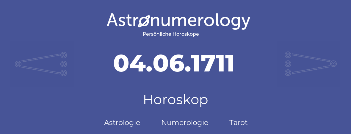 Horoskop für Geburtstag (geborener Tag): 04.06.1711 (der 4. Juni 1711)