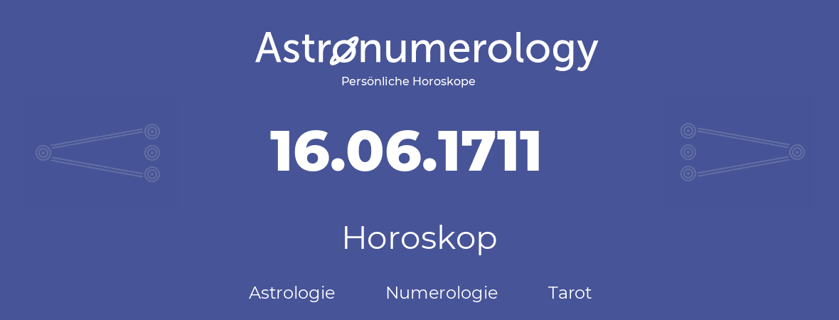 Horoskop für Geburtstag (geborener Tag): 16.06.1711 (der 16. Juni 1711)