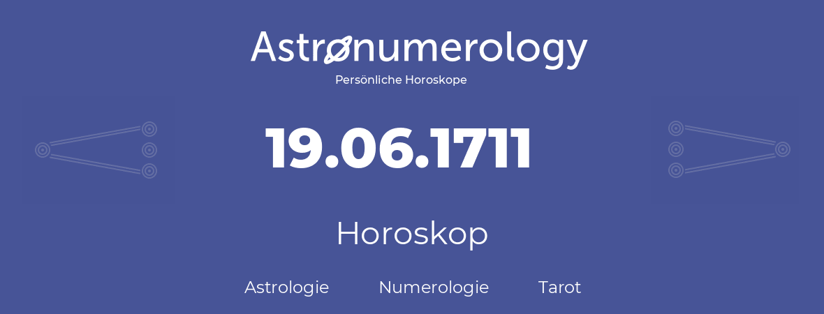 Horoskop für Geburtstag (geborener Tag): 19.06.1711 (der 19. Juni 1711)