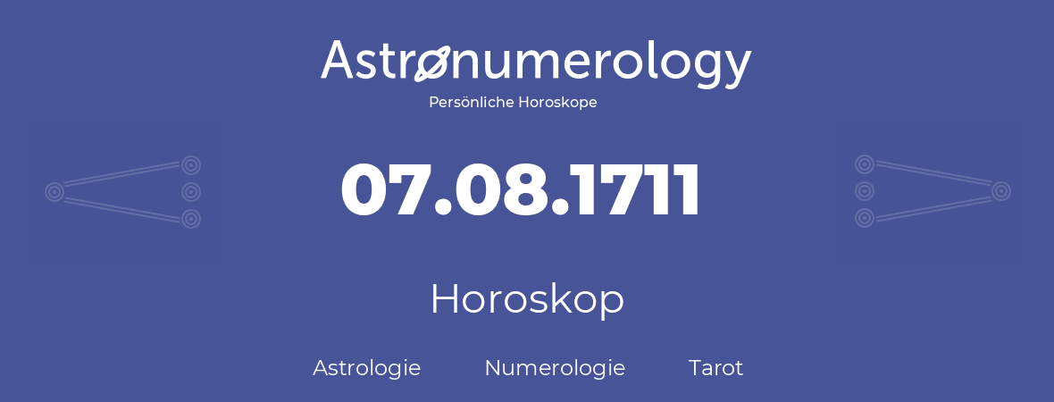Horoskop für Geburtstag (geborener Tag): 07.08.1711 (der 7. August 1711)