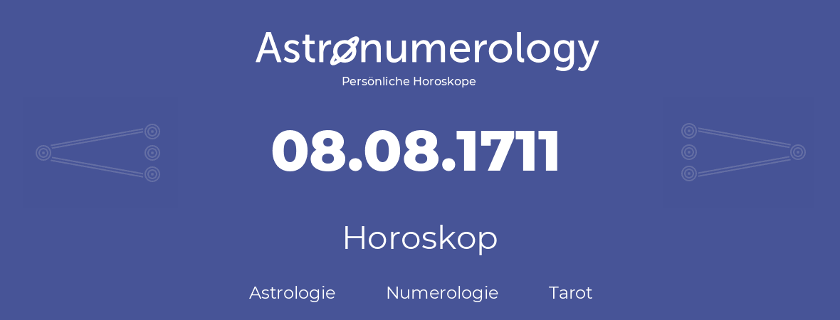 Horoskop für Geburtstag (geborener Tag): 08.08.1711 (der 8. August 1711)