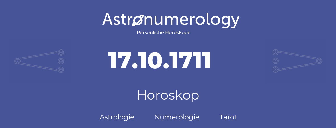 Horoskop für Geburtstag (geborener Tag): 17.10.1711 (der 17. Oktober 1711)