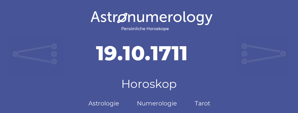 Horoskop für Geburtstag (geborener Tag): 19.10.1711 (der 19. Oktober 1711)