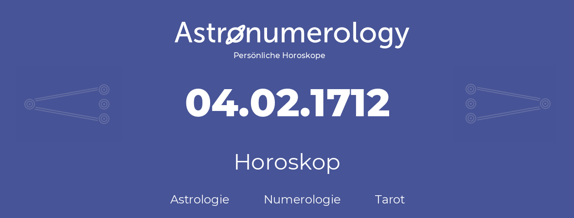 Horoskop für Geburtstag (geborener Tag): 04.02.1712 (der 04. Februar 1712)