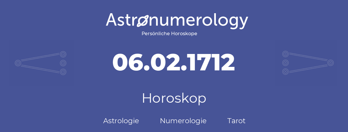 Horoskop für Geburtstag (geborener Tag): 06.02.1712 (der 6. Februar 1712)