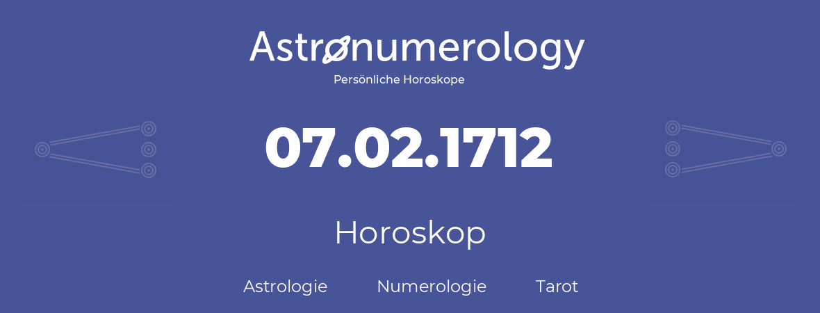 Horoskop für Geburtstag (geborener Tag): 07.02.1712 (der 7. Februar 1712)