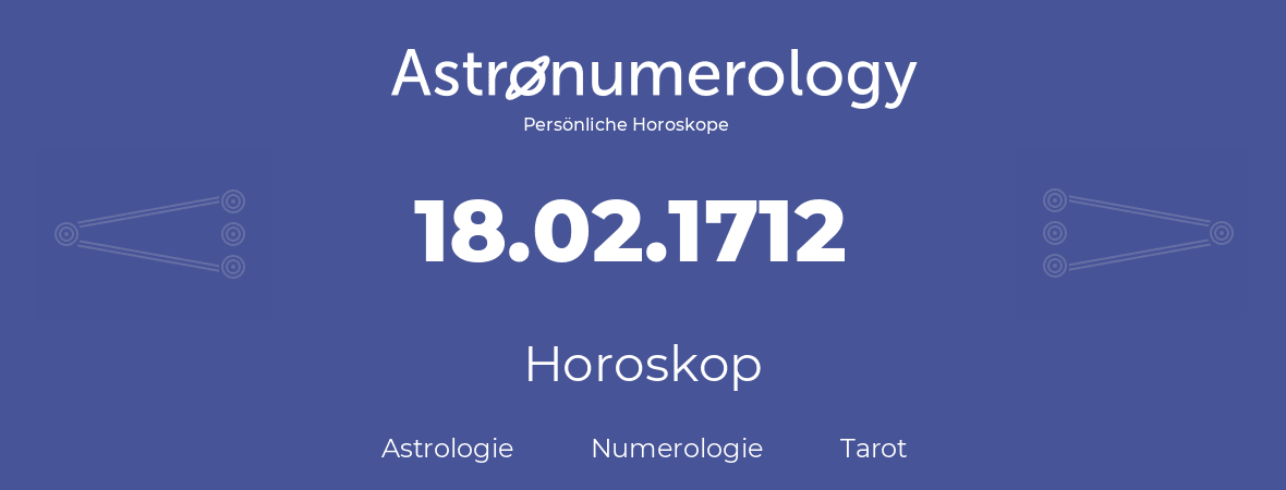 Horoskop für Geburtstag (geborener Tag): 18.02.1712 (der 18. Februar 1712)