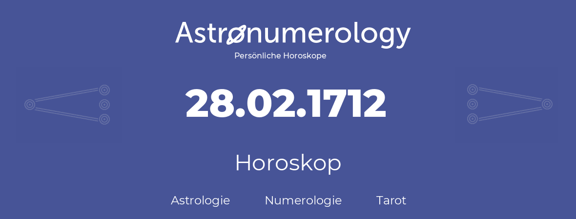 Horoskop für Geburtstag (geborener Tag): 28.02.1712 (der 28. Februar 1712)