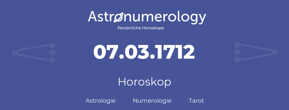 Horoskop für Geburtstag (geborener Tag): 07.03.1712 (der 7. Marz 1712)
