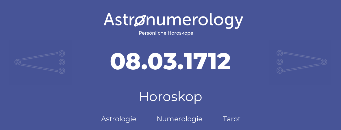 Horoskop für Geburtstag (geborener Tag): 08.03.1712 (der 08. Marz 1712)