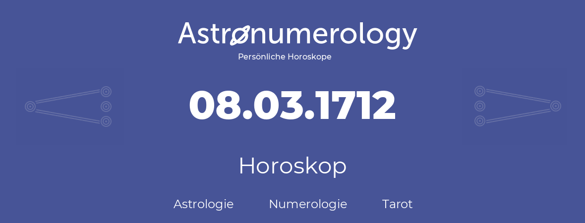 Horoskop für Geburtstag (geborener Tag): 08.03.1712 (der 8. Marz 1712)