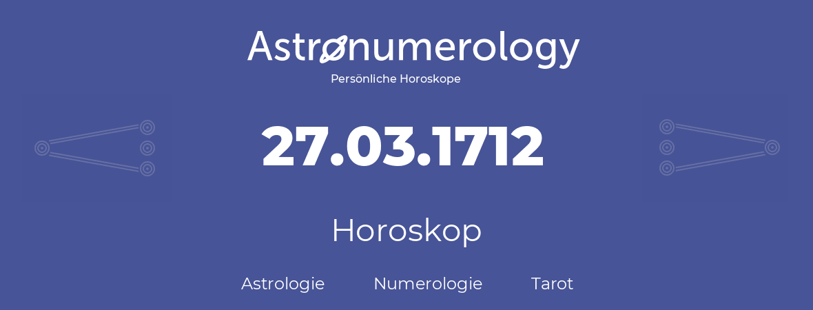 Horoskop für Geburtstag (geborener Tag): 27.03.1712 (der 27. Marz 1712)