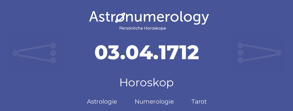 Horoskop für Geburtstag (geborener Tag): 03.04.1712 (der 03. April 1712)