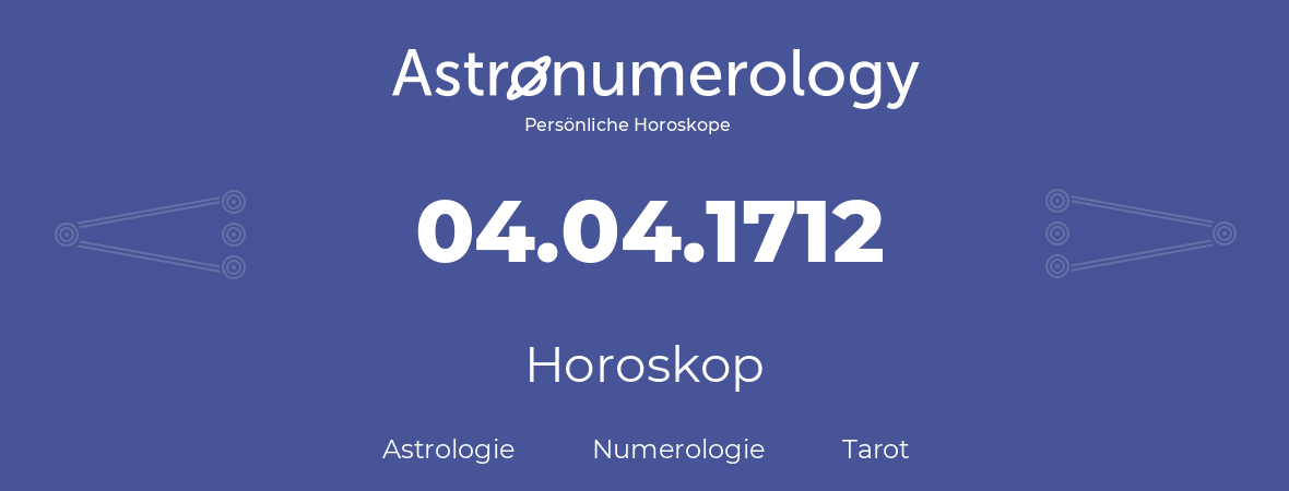 Horoskop für Geburtstag (geborener Tag): 04.04.1712 (der 04. April 1712)