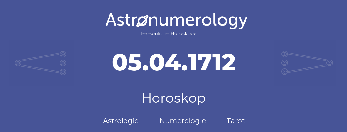 Horoskop für Geburtstag (geborener Tag): 05.04.1712 (der 5. April 1712)