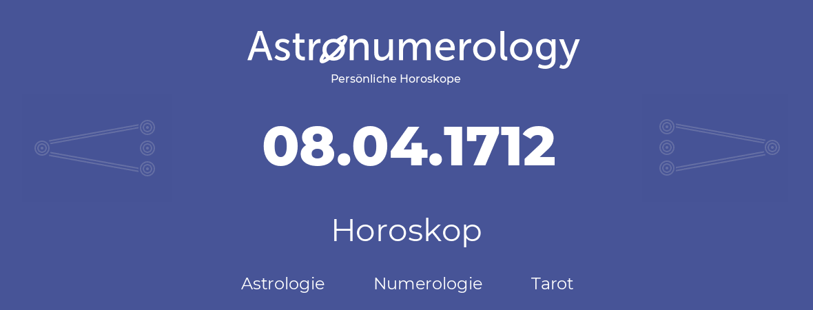 Horoskop für Geburtstag (geborener Tag): 08.04.1712 (der 8. April 1712)