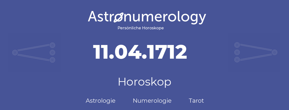 Horoskop für Geburtstag (geborener Tag): 11.04.1712 (der 11. April 1712)