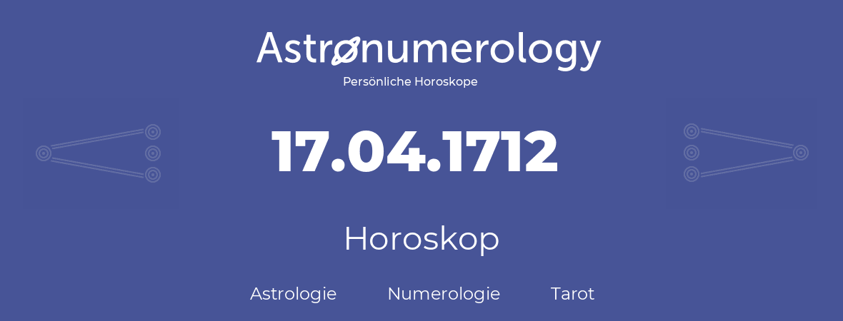 Horoskop für Geburtstag (geborener Tag): 17.04.1712 (der 17. April 1712)