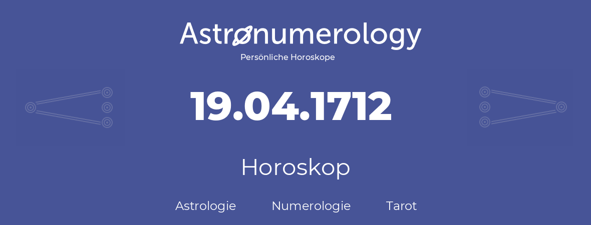 Horoskop für Geburtstag (geborener Tag): 19.04.1712 (der 19. April 1712)