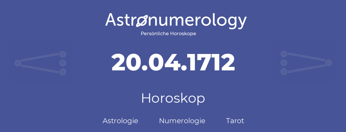 Horoskop für Geburtstag (geborener Tag): 20.04.1712 (der 20. April 1712)