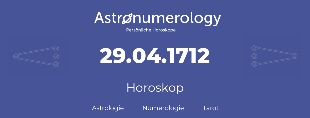 Horoskop für Geburtstag (geborener Tag): 29.04.1712 (der 29. April 1712)