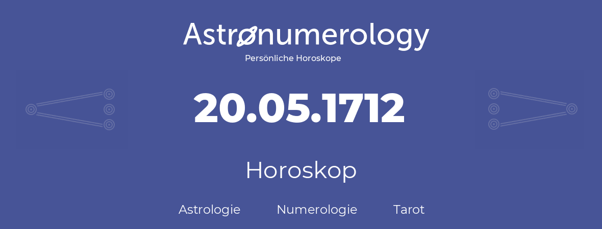 Horoskop für Geburtstag (geborener Tag): 20.05.1712 (der 20. Mai 1712)