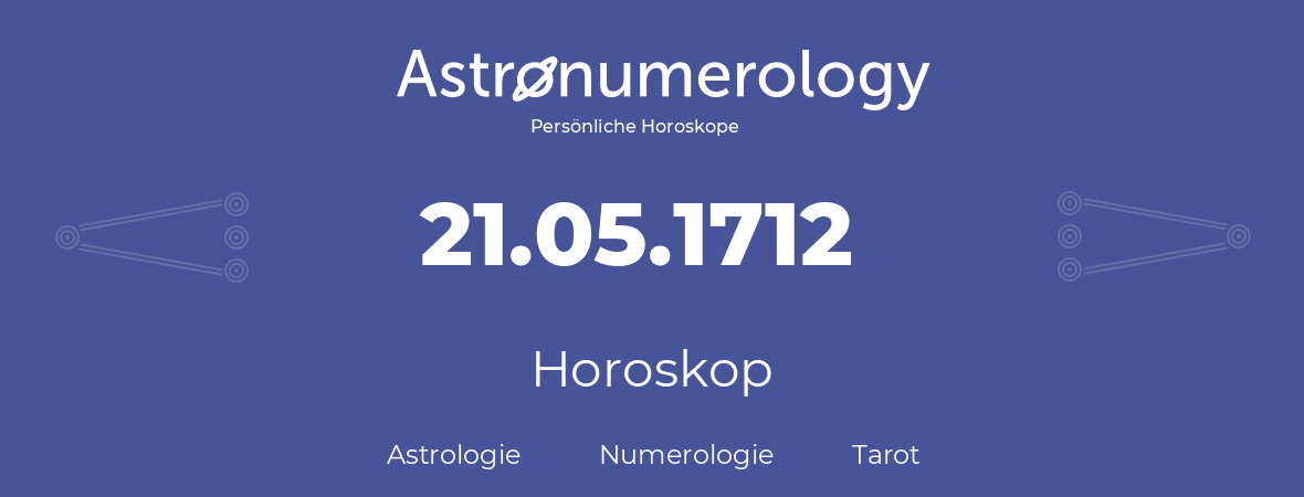 Horoskop für Geburtstag (geborener Tag): 21.05.1712 (der 21. Mai 1712)