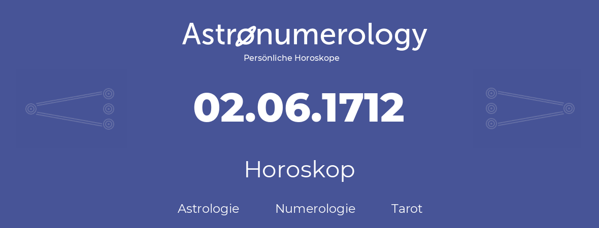 Horoskop für Geburtstag (geborener Tag): 02.06.1712 (der 2. Juni 1712)