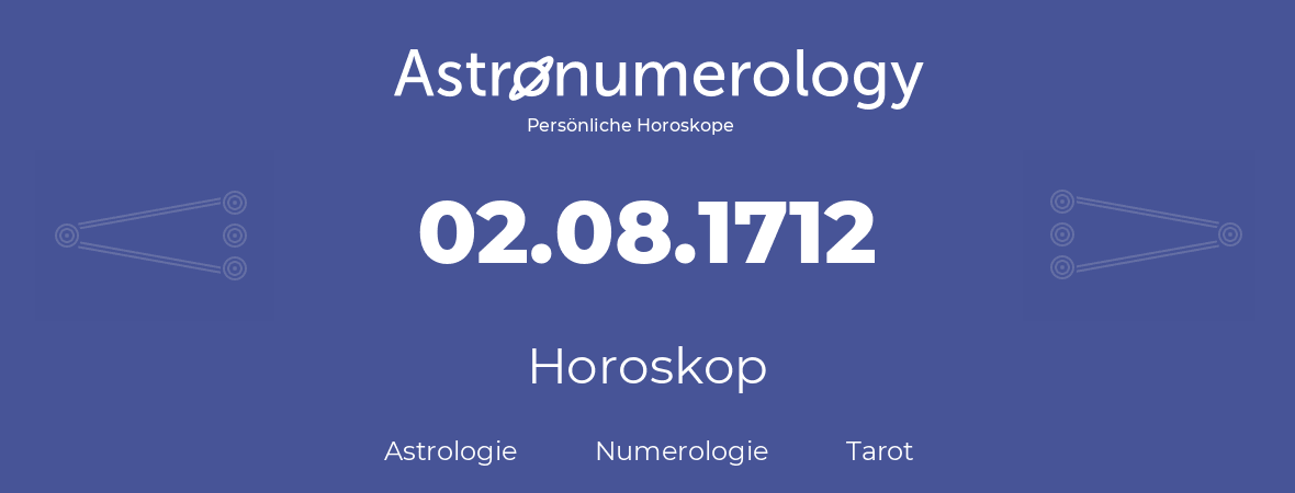 Horoskop für Geburtstag (geborener Tag): 02.08.1712 (der 2. August 1712)