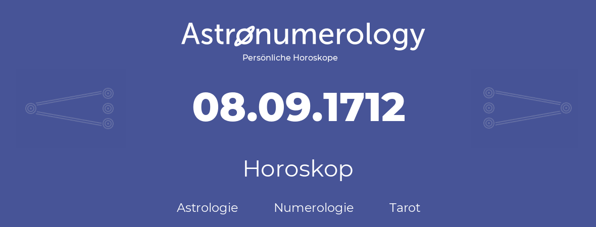 Horoskop für Geburtstag (geborener Tag): 08.09.1712 (der 08. September 1712)