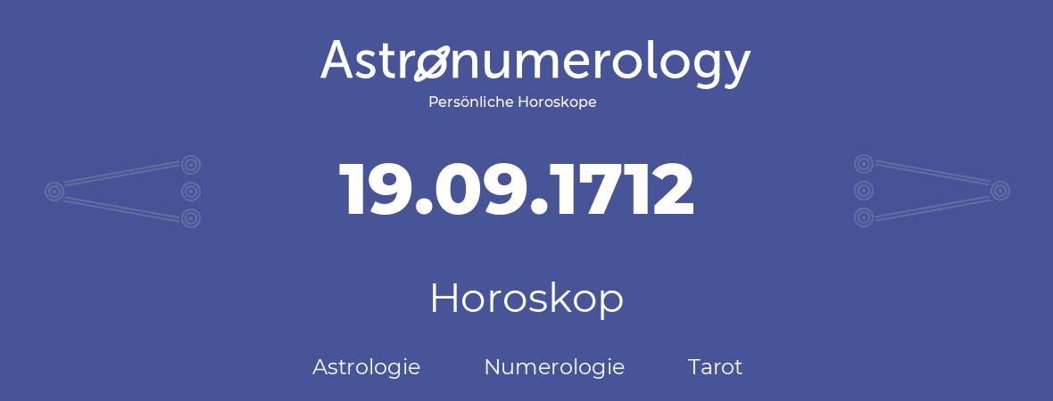 Horoskop für Geburtstag (geborener Tag): 19.09.1712 (der 19. September 1712)