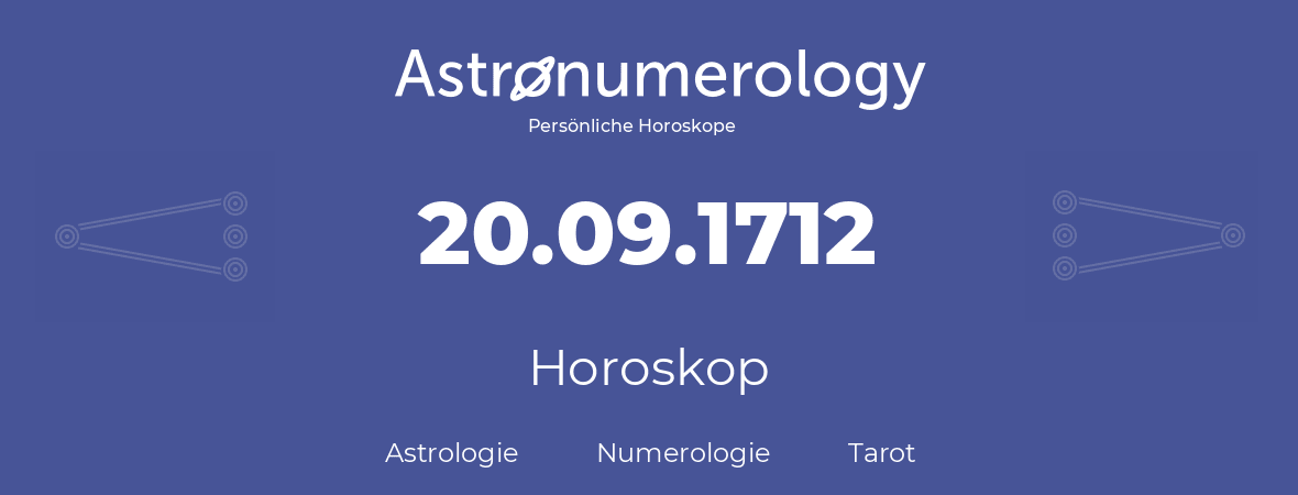 Horoskop für Geburtstag (geborener Tag): 20.09.1712 (der 20. September 1712)