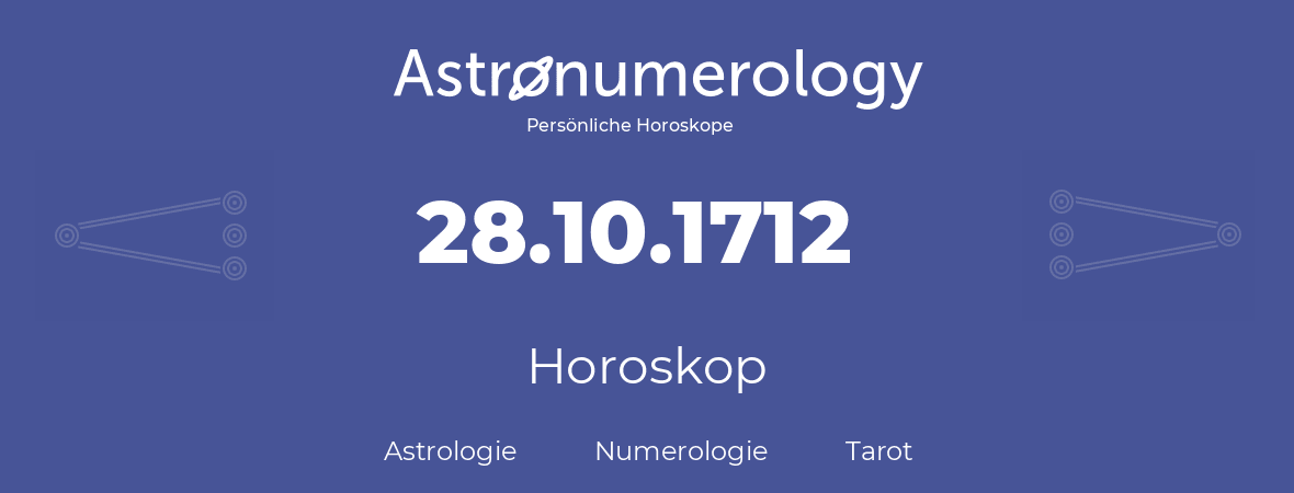 Horoskop für Geburtstag (geborener Tag): 28.10.1712 (der 28. Oktober 1712)