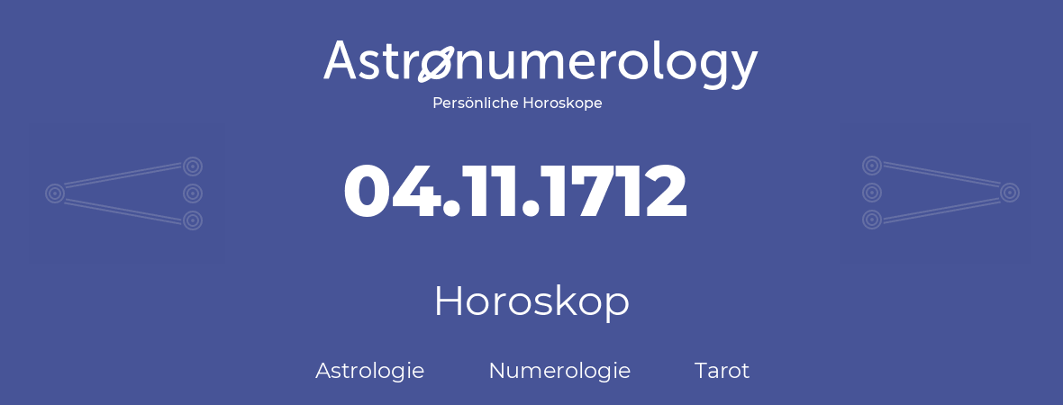 Horoskop für Geburtstag (geborener Tag): 04.11.1712 (der 04. November 1712)
