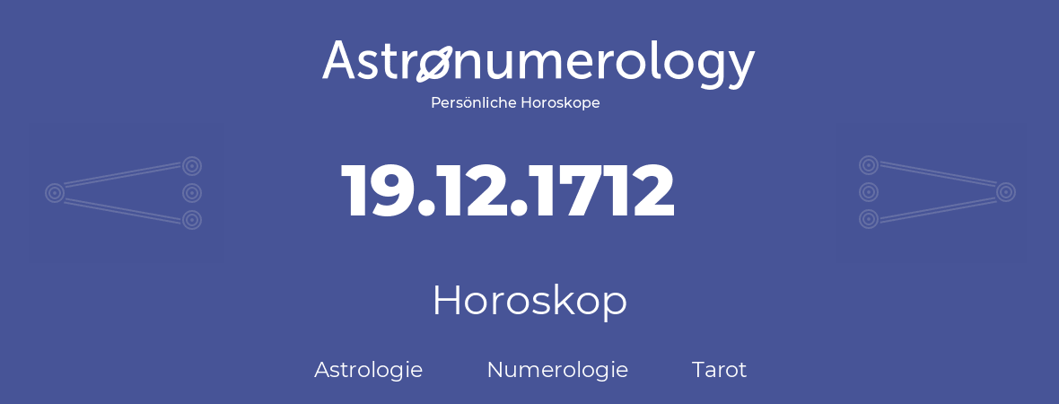 Horoskop für Geburtstag (geborener Tag): 19.12.1712 (der 19. Dezember 1712)