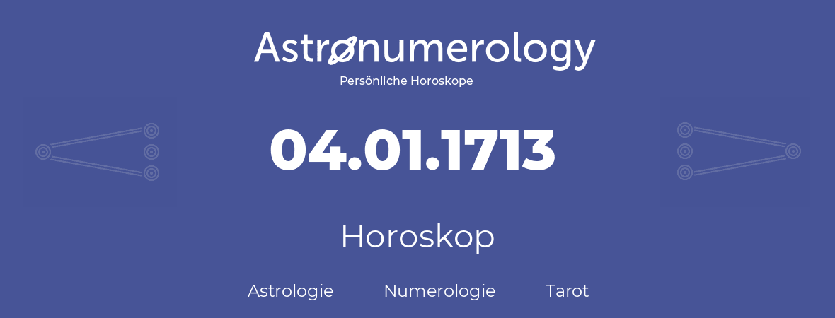 Horoskop für Geburtstag (geborener Tag): 04.01.1713 (der 4. Januar 1713)