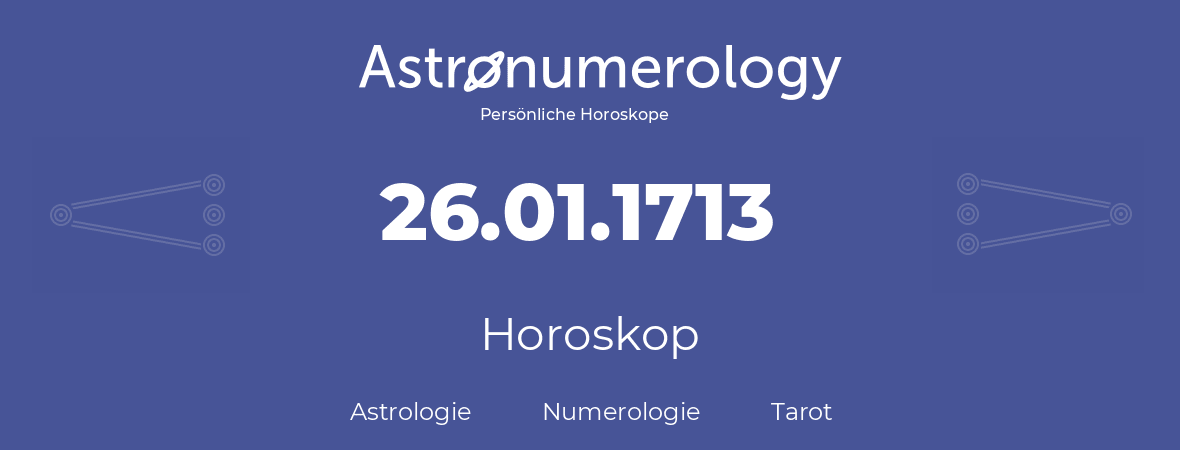 Horoskop für Geburtstag (geborener Tag): 26.01.1713 (der 26. Januar 1713)
